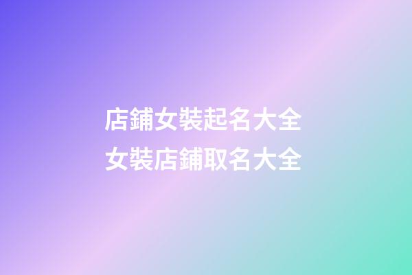 店鋪女裝起名大全 女裝店鋪取名大全